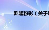 乾隆粉彩（关于乾隆粉彩的简介）