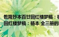 乾隆抄本百廿回红楼梦稿：杨本 全三册（关于乾隆抄本百廿回红楼梦稿：杨本 全三册的简介）