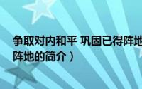争取对内和平 巩固已得阵地（关于争取对内和平 巩固已得阵地的简介）