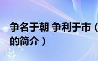 争名于朝 争利于市（关于争名于朝 争利于市的简介）