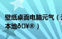 壁纸桌面电脑元气（元气壁纸如何保存到电脑本地