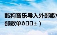酷狗音乐导入外部歌单（咪咕音乐如何导入外部歌单