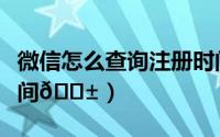微信怎么查询注册时间（微信如何查询注册时间