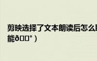剪映选择了文本朗读后怎么取消（剪映在哪使用文本朗读功能