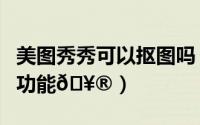 美图秀秀可以抠图吗（美图秀秀如何使用抠图功能