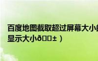 百度地图截取超过屏幕大小的图片（百度地图在哪设置地图显示大小