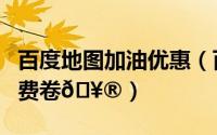 百度地图加油优惠（百度地图在哪查询加油消费卷