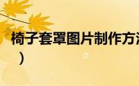 椅子套罩图片制作方法（椅子套罩用什么布料 ）