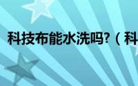 科技布能水洗吗?（科技布能水洗吗缩水吗）