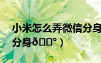 小米怎么弄微信分身（小米14怎么设置微信分身
