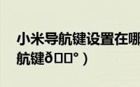 小米导航键设置在哪里（小米14怎么调出导航键