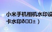 小米手机相机水印设置（小米14如何取消徕卡水印