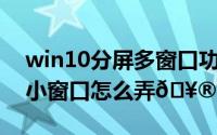 win10分屏多窗口功能怎么用（小米14分屏小窗口怎么弄