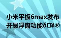 小米平板6max发布（小米平板6Max如何打开悬浮窗功能