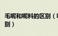 毛呢和呢料的区别（呢子料和毛呢料有什么区别）