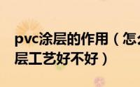 pvc涂层的作用（怎么才能知道面料的pvc涂层工艺好不好）