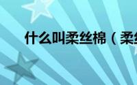 什么叫柔丝棉（柔丝缎和纯棉哪个好）