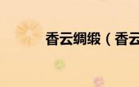 香云绸缎（香云缎是什么材料）