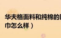 华夫格面料和纯棉的区别（全棉华夫格面料浴巾怎么样）