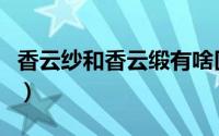香云纱和香云缎有啥区别（香云缎面料的优点）