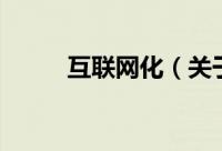 互联网化（关于互联网化的简介）