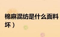 棉麻混纺是什么面料（如何辨别棉麻面料的好坏）