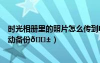 时光相册里的照片怎么传到电脑（时光相册如何开启照片自动备份