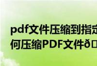 pdf文件压缩到指定大小（迅捷PDF编辑器如何压缩PDF文件