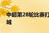 中超第28轮比赛打响深圳队客场挑战成都蓉城