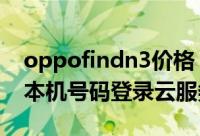 oppofindn3价格（OPPOFindN3如何使用本机号码登录云服务