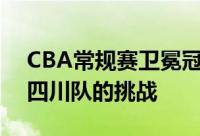 CBA常规赛卫冕冠军辽宁队继续在主场迎接四川队的挑战