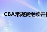CBA常规赛继续开打广州男篮99比84男篮