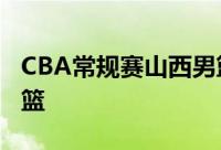 CBA常规赛山西男篮124比113击败了天津男篮