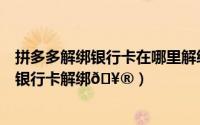 拼多多解绑银行卡在哪里解绑（拼多多如何将多多钱包里的银行卡解绑
