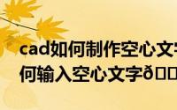 cad如何制作空心文字（CorelDraw2019如何输入空心文字