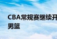 CBA常规赛继续开打广州男篮主场迎战青岛男篮