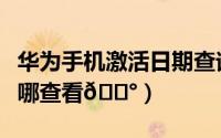 华为手机激活日期查询（华为手机激活日期在哪查看