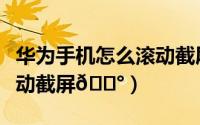 华为手机怎么滚动截屏视频（华为手机怎么滚动截屏