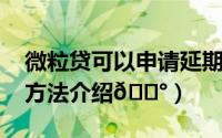微粒贷可以申请延期还款吗（qq微粒贷申请方法介绍
