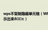 wps不复制隐藏单元格（WPS Excel如何将隐藏的单元格显示出来