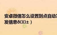 安卓微信怎么设置到点自动发信息（微信怎么设置到点自动发信息