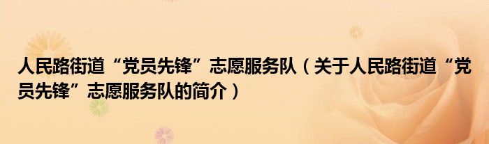 人民路街道“党员先锋”志愿服务队（关于人民路街道“党员先锋”志愿服务队的简介）