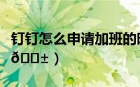 钉钉怎么申请加班的时间（钉钉怎么申请加班