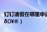 钉钉请假在哪里申请（钉钉如何提交请假申请