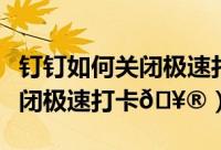 钉钉如何关闭极速打卡成功声音（钉钉如何关闭极速打卡