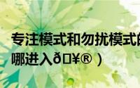 专注模式和勿扰模式的区别（抖音专注模式在哪进入