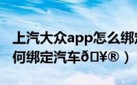上汽大众app怎么绑定车辆（几何汽车app如何绑定汽车