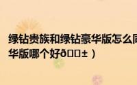 绿钻贵族和绿钻豪华版怎么同时开了（qq音乐绿钻贵族和豪华版哪个好
