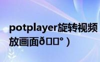 potplayer旋转视频（potplayer怎么旋转播放画面