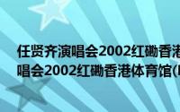 任贤齐演唱会2002红磡香港体育馆(DVD)（关于任贤齐演唱会2002红磡香港体育馆(DVD)的简介）